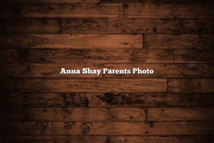 Who are Anna Shay's parents?